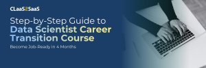 Banner for CLaaS2SaaS Step-by-Step Guide to Data Scientist Career Transition Course to become job-ready in 4 months.