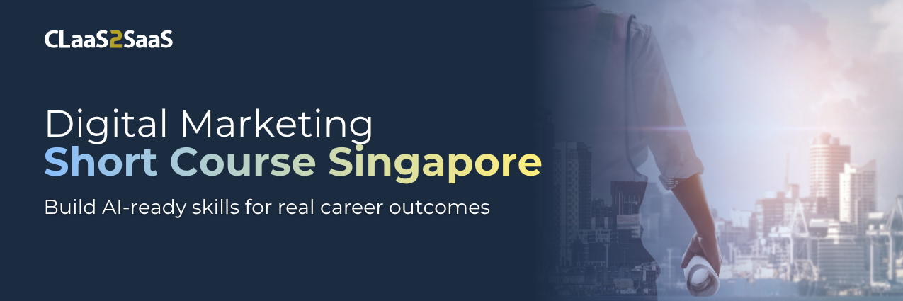 Digital marketing short course Singapore banner for CLaaS2SaaS featuring a professional professional in a cityscape, highlighting AI-ready skills and career outcomes.