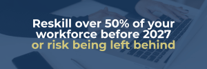 A banner with text "Reskill over 50% of your workforce before 2027—or risk being left behind."