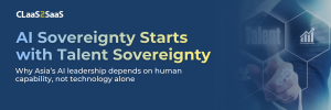 Header banner featuring the CLaaS2SaaS logo and text that reads: "AI Sovereignty Starts with Talent Sovereignty: Why Asia's AI leadership depends on human capability, not technology alone."