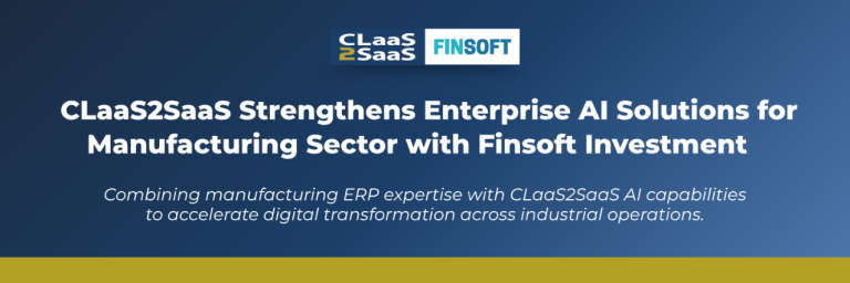 CLaaS2SaaS Strengthens Enterprise AI Solutions for Manufacturing Sector with Finsoft Investment