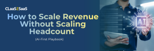 How to Scale Revenue Without Scaling Headcount (AI-First Playbook)