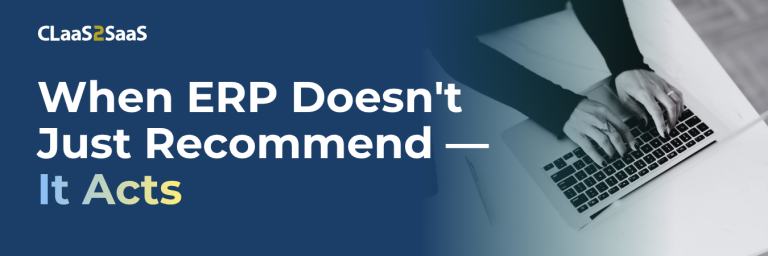When ERP Doesn't Just Recommend – It Acts, CLaaS2SaaS, What Is Agentic ERP?